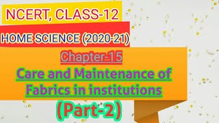 NCERT, CLASS-12, HOME SCIENCE, CHAPTER-15- CARE AND MAINTENANCE OF FABRICS IN INSTITUTIONS, (Part-2)