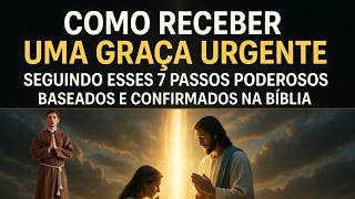 Como Receber Uma Graça Urgente Seguindo Esses 7 Passos, Baseados em Confirmados Na Bíblia.