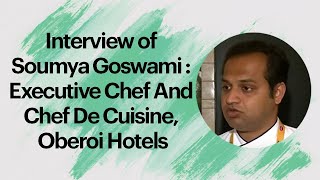 Interview of Soumya Goswami : Executive Chef And Chef De Cuisine, Oberoi Hotelsrn image