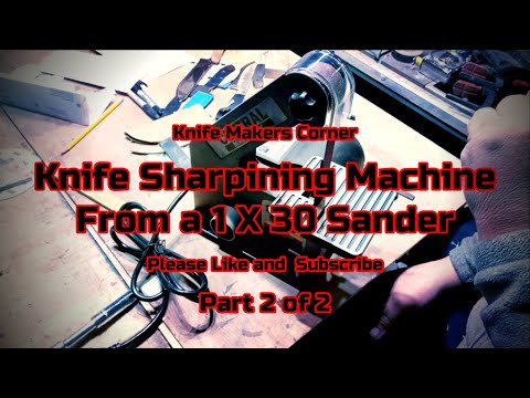 Knife Sharpening Machine from 1X30 Harbor Fright grinder Sander. Part 2