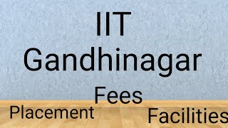 IIT GANDHINAGAR: Placement, Fees, Facilities, College Details