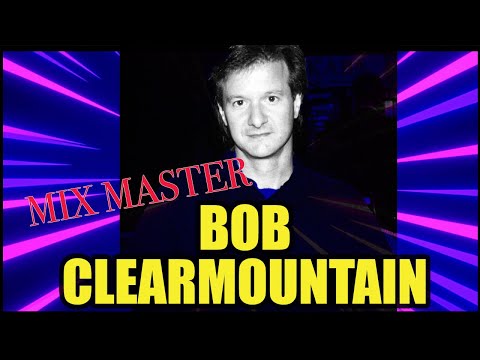 Bob Clearmountain - The secrets behind the first superstar mix engineer!