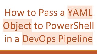 Download the video "How to Pass a YAML Object to PowerShell in a DevOps Pipeline"