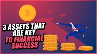 3 Assets That Are Key To Financial Success - How To Make Money Like The Rich