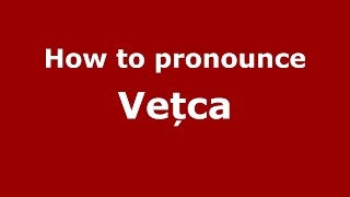How to pronounce Vețca