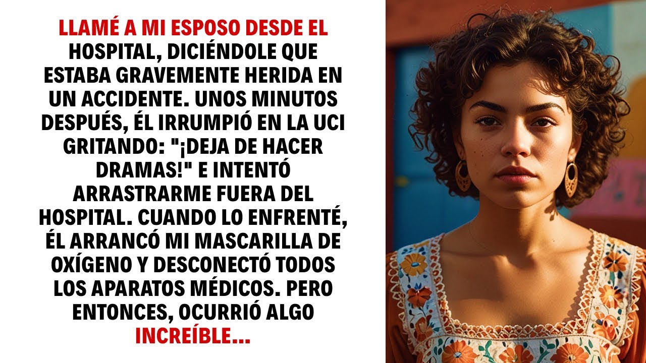 LLAMÉ A MI ESPOSO DESDE EL HOSPITAL, DICIÉNDOLE QUE ESTABA GRAVEMENTE HERIDA EN UN ACCIDENTE...