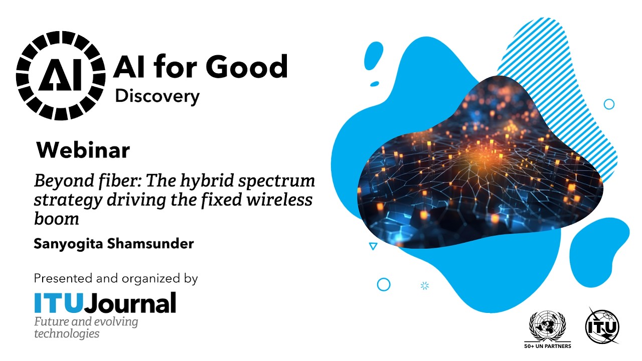 Beyond fiber: The hybrid spectrum strategy driving the fixed wireless boom | ITU Journal | Webinar