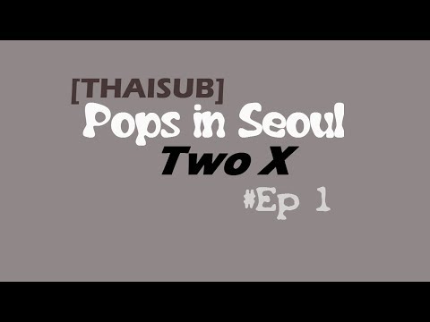 [THAISUB] 130214 Pops in Seoul Two X Ep1