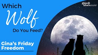 Gina’s Friday Freedom - Which Wolf Do You Feed?