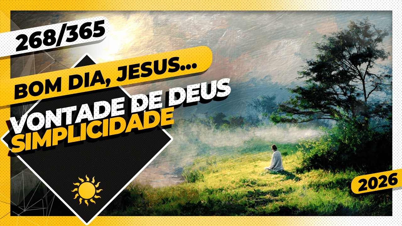 VONTADE DE DEUS: SIMPLICIDADE - Bom dia, Jesus! 268/365 (2026)