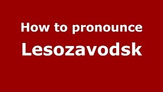 How to pronounce Lesozavodsk