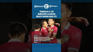 Timnas U-22 Lakoni Pertandingan Uji Coba Lawan Bhayangkara FC, Indra Sjafrie Puas Meski Hasil Imbang