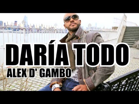 Daría Todo - Alex D' Gambo