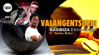 Download lagu VALANGENTSIMBI - BASIBIZA EKHAMBENI FT.GEARBOX MTSHALI mp3