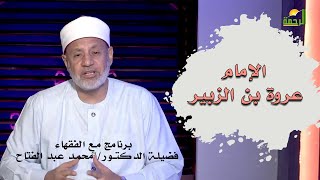 الإمام عروة بن الزبير برنامج مع الفقهاء فضيلة الدكتور محمد عبدالفتاح