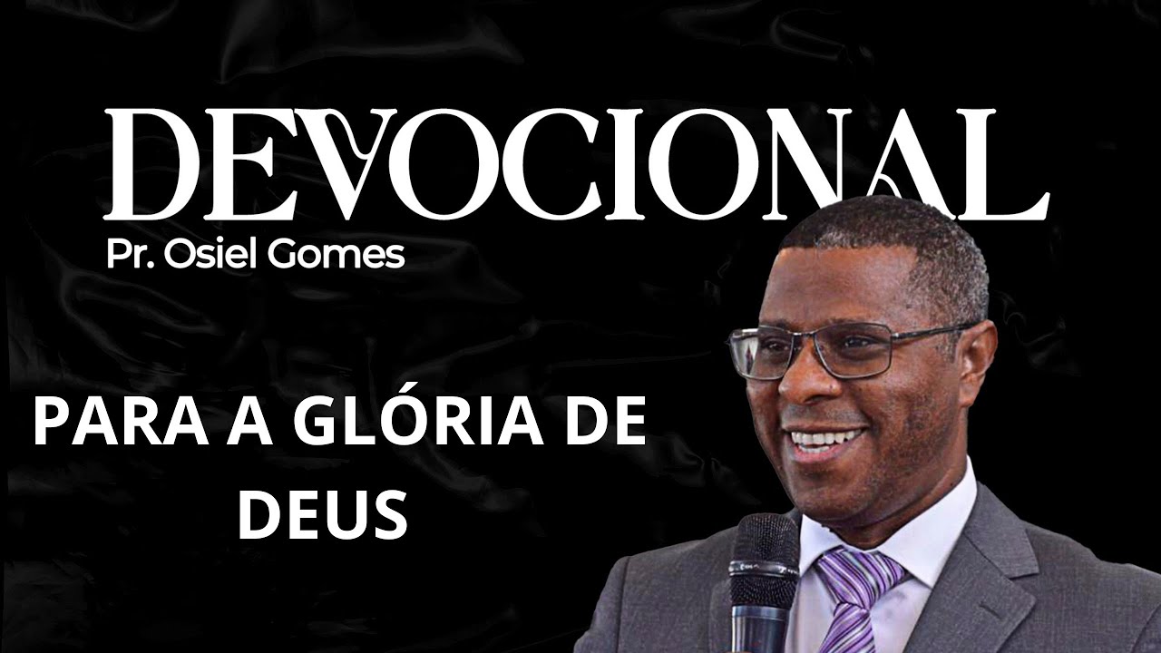 DEVOCIONAL COM PR. OSIEL GOMES- PARA A GLÓRIA DE DEUS
