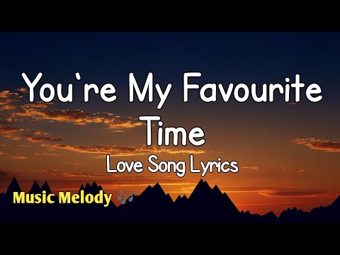 You're My Favourite Time - Romantic Love Song (Lyrics) 😚
