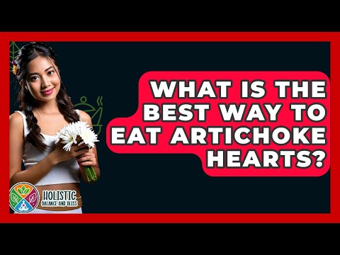 What Is The Best Way To Eat Artichoke Hearts? - Holistic Balance And Bliss