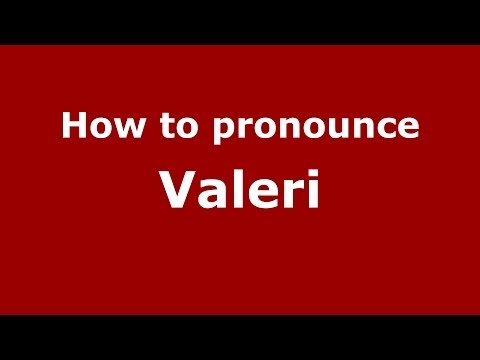 How to pronounce Valeri