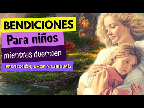BENDICIONES PARA NIÑOS MIENTRAS DUERMEN | PROTECCIÓN, AMOR Y SABIDURIA