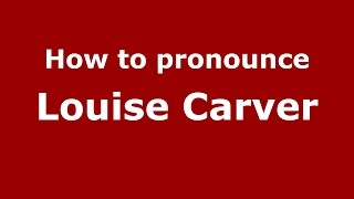 How to pronounce Louise Carver