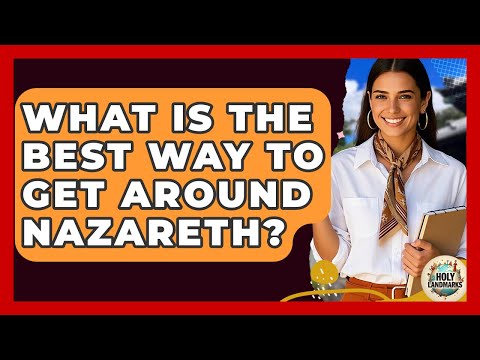 What Is The Best Way To Get Around Nazareth? - Holy Landmarks