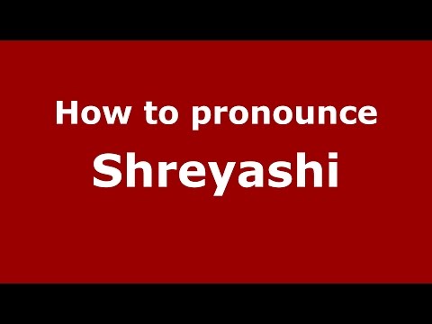 How to pronounce Shreyashi (Indian/India) - PronounceNames.com