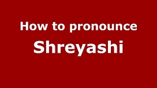 How to pronounce Shreyashi