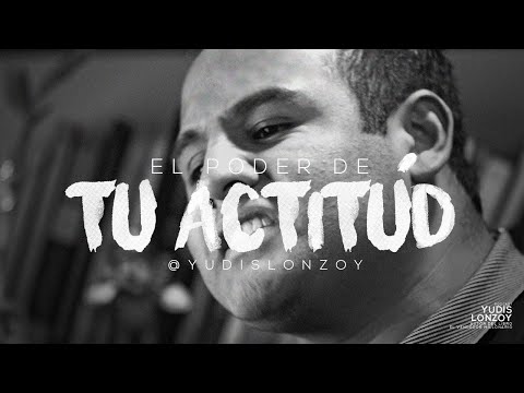 Para Cambiar tu Vida Necesitas Cambiar de Actitud | Yudis Lonzoy