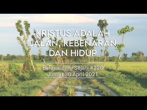 Belajar Ilmu Sejati #228: Kristus Adalah Jalan, Kebenaran dan Hidup, Jumat 30 April 2021