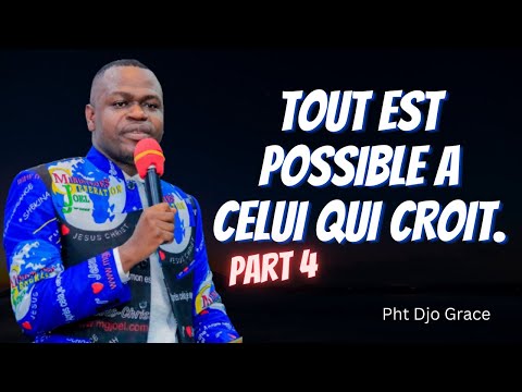 TOUT EST POSSIBLE A CELUI QUI CROIT  Part 4.    Pht Djo Grace Mwenze