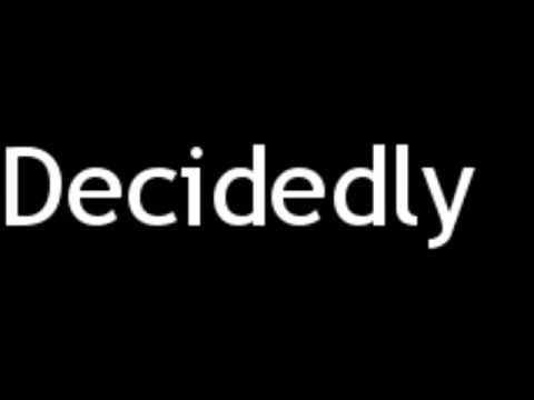 How to Pronounce Decidedly