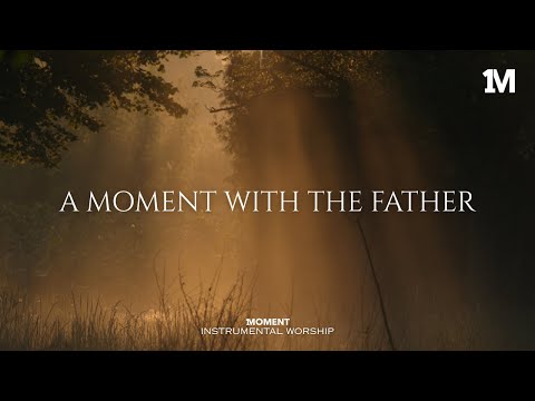 A MOMENT WITH THE FATHER - Instrumental  Worship Music For Prayer
