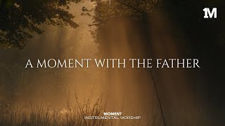 A MOMENT WITH THE FATHER - Instrumental  Worship Music For Prayer