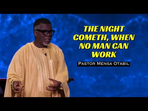 The Night Cometh, When No Man Can Work | Pastor Mensa Otabil