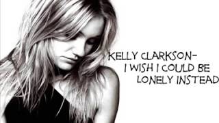 Kelly Clarkson - I Wish I Could Be Lonely Instead - lyrics