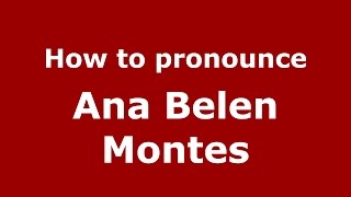 How to pronounce Ana Belen Montes