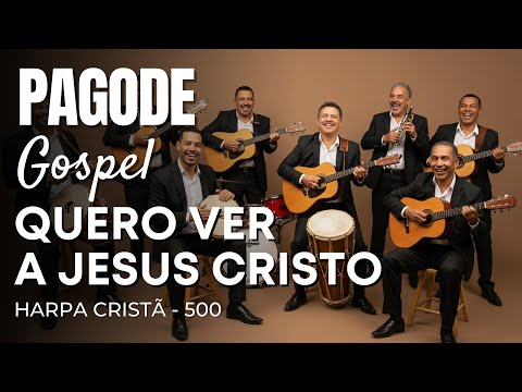 Pagode Gospel - Hino da Harpa Cristã 500 “Quero Ver a Jesus Cristo”