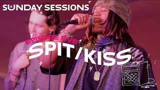 Sunday Sessions || Episode 5: SPIT/KISS