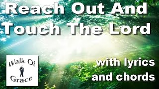 Reach Out and Touch The Lord - Worship Song with Lyrics and Chords