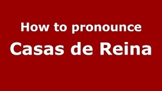 How to pronounce Casas De Reina