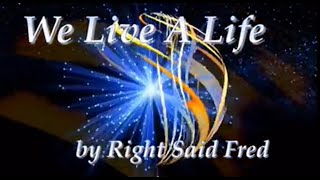 We Live A Life Right Said Fred With Lyrics Below