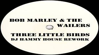 Bob Marley &amp; The Wailers - Three Little Birds (DJ Hammy House Rework)