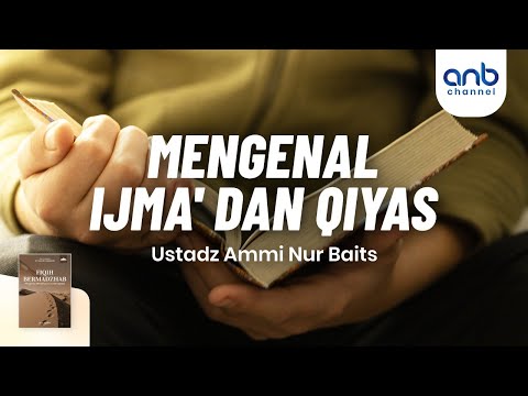 Mengenal Ijma' dan Qiyas | Ustadz Ammi Nur Baits, ST., BA