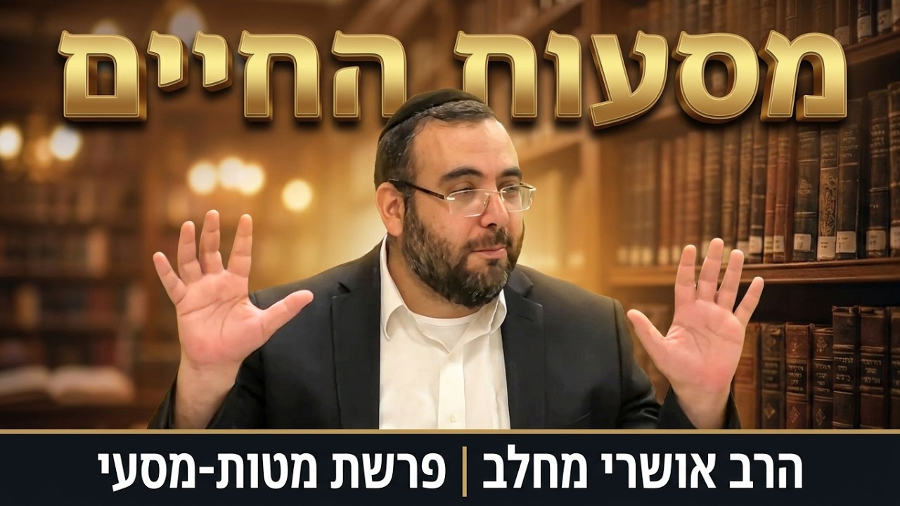 הרב אושרי מחלב - פרשת מטות-מסעי תשפ''ו