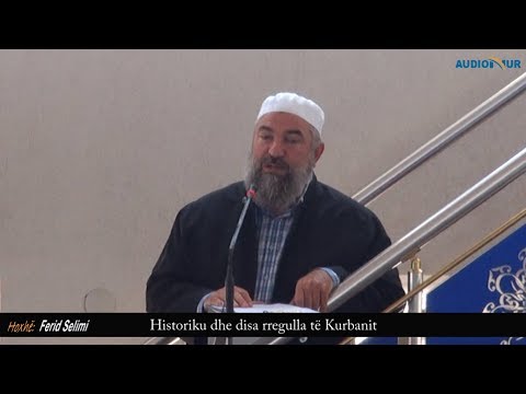 Historiku dhe disa rregulla të Kurbanit - Hoxhë Ferid Selimi - Hutbe
