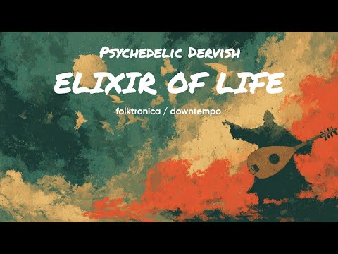 Psychedelic Dervish - Elixir of Life | Sacred Desert Ritual Folktronica (Full Album)
