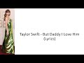 Taylor Swift - But Daddy I Love Him ( Lyrics )