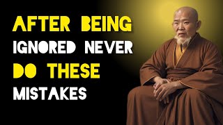 After Being Ignored Never Do These Mistakes - Zen And Buddhist Teachings.