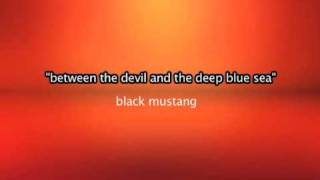 Between the devil and the deep blue sea => Black Mustang